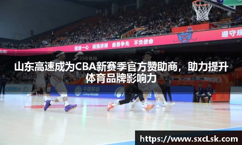 山东高速成为CBA新赛季官方赞助商，助力提升体育品牌影响力