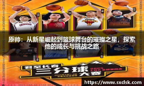 原帅：从新星崛起到篮球舞台的璀璨之星，探索他的成长与挑战之路