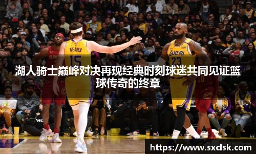 湖人骑士巅峰对决再现经典时刻球迷共同见证篮球传奇的终章