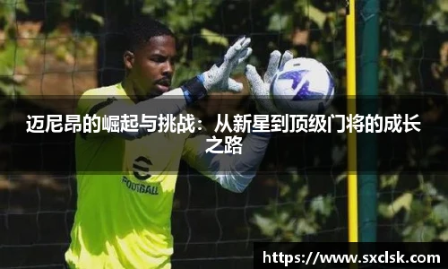 迈尼昂的崛起与挑战：从新星到顶级门将的成长之路